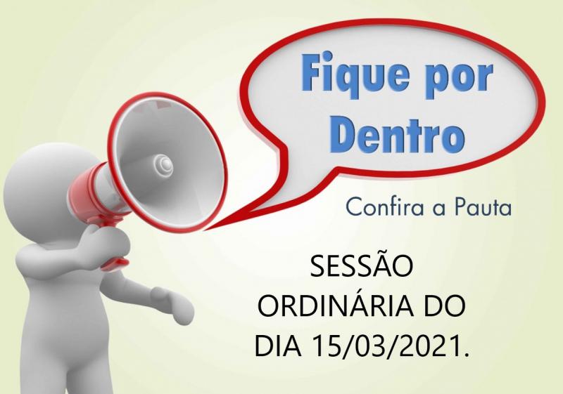 PAUTA DA SESSÃO ORDINÁRIA DO DIA 15 DE MARÇO DE 2021.